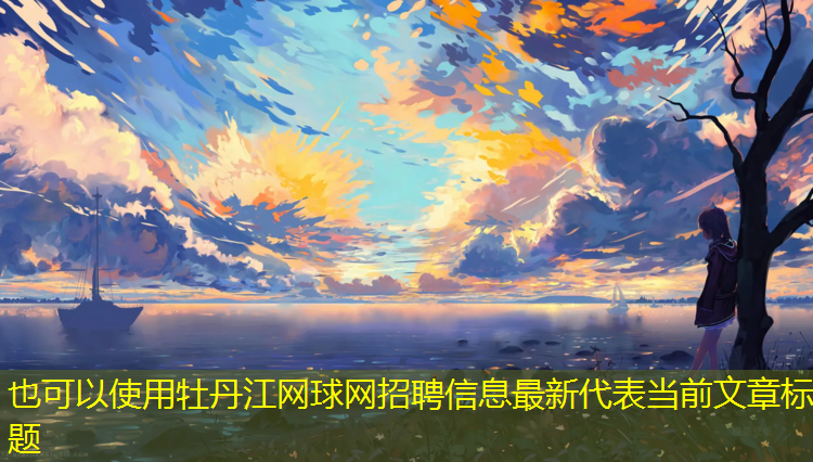 牡丹江网球网招聘信息最新