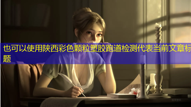 陕西彩色颗粒塑胶跑道检测